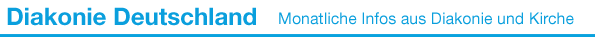 Diakonisches Werk der EKD e.V. - Monatliche Infos aus Diakonie und Kirche